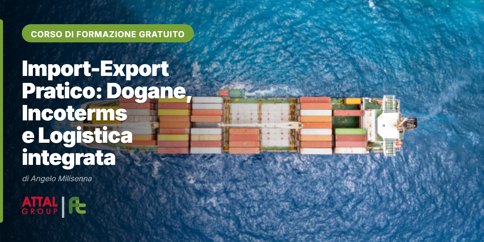 IMPORT-EXPORT PRATICO: DOGANE, INCOTERMS E LOGISTICA INTEGRATA DI ANGELO MILISENNA 13.30 – 17.30 (ONLINE – ISCRIZIONI APERTE)